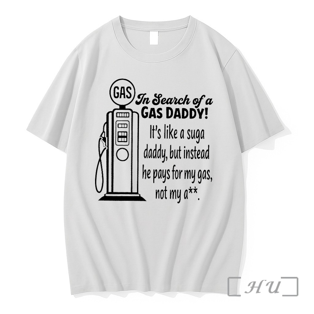In Search Of A Gas Daddy Its Like A Suga Daddy But Instead He Pays For My Gas Not My Ass Tshirts Sweater Hoodie