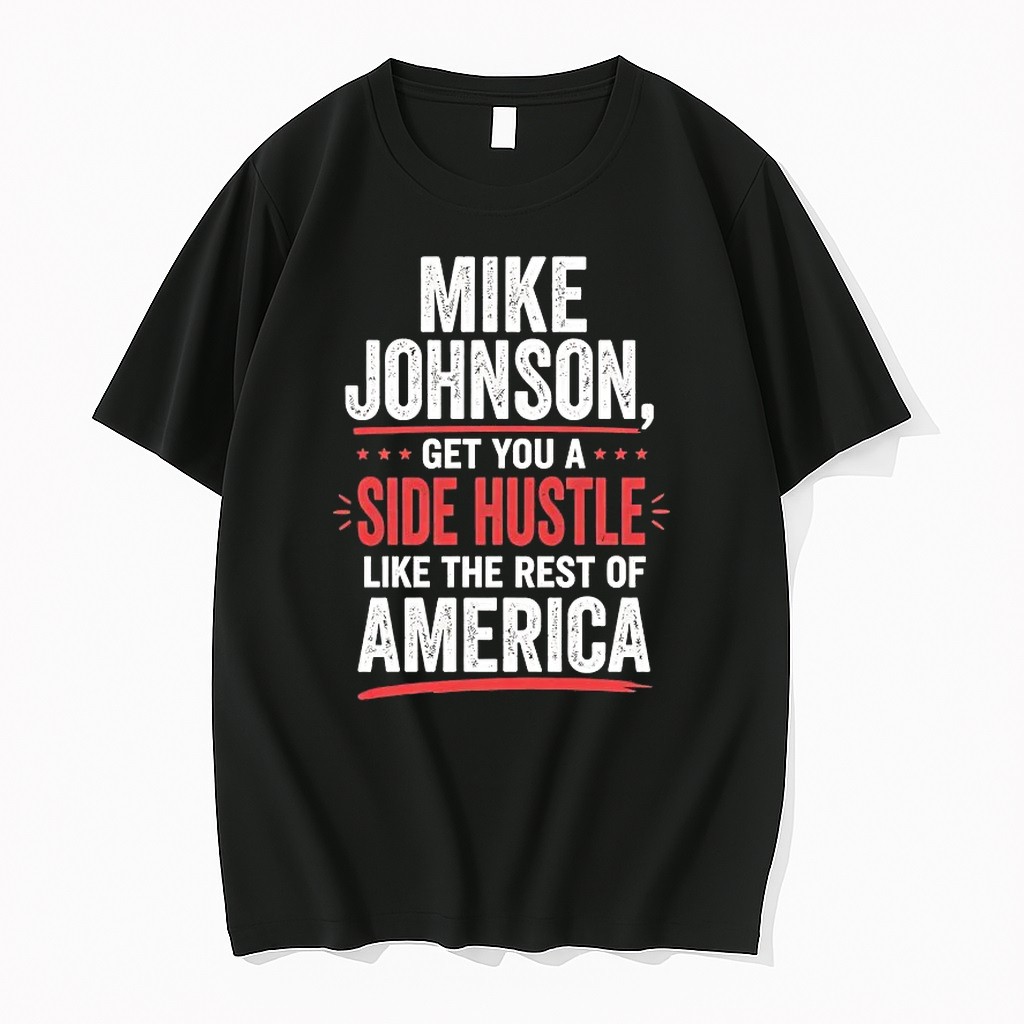Mike Johnson Get You A Side Hustle Like The Rest Of America Tshirts Sweater Hoodie