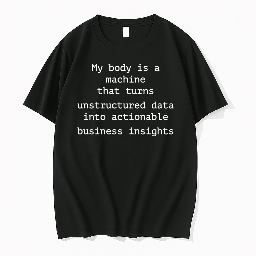 My Body Is A Machine That Unstructured Data Into Actionable Business Insights Tshirts Sweater Hoodie