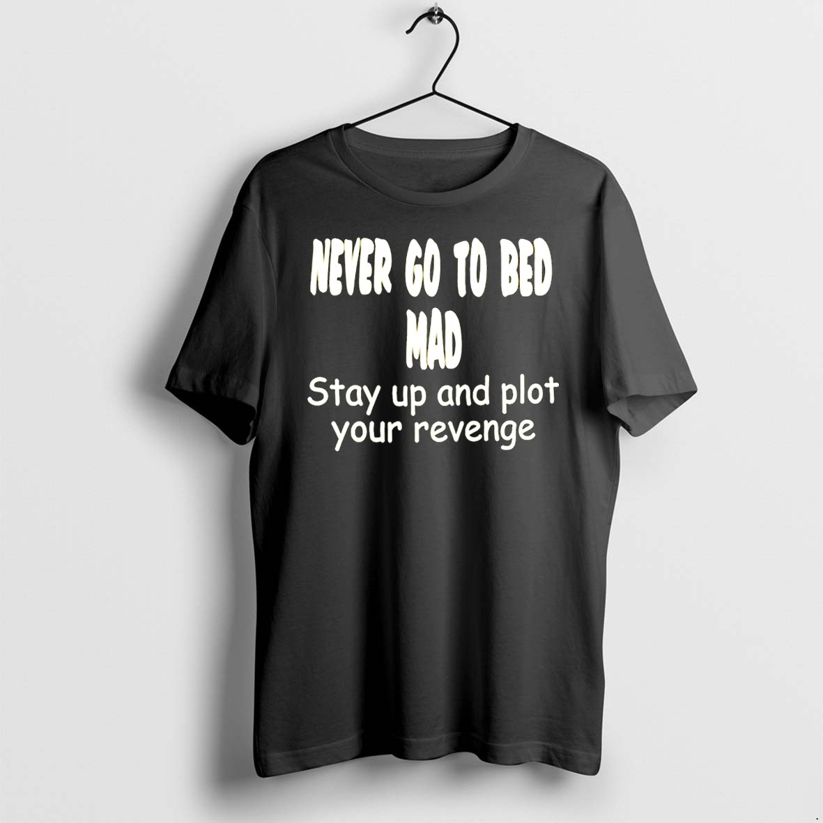 Never Go To Bed Mad Stay Up And Plot Your Revenge Tshirts Sweater Hoodie
