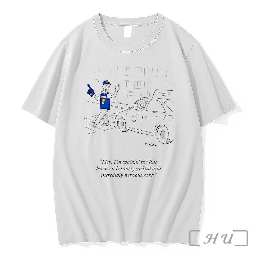 New York Knicks Hey Im Walkin The Line Between Insanely Excited And Incredibly Nervous Here Tshirts Sweater Hoodie