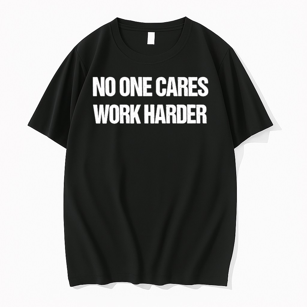 No One Cares Work Harder Tshirts Sweater Hoodie
