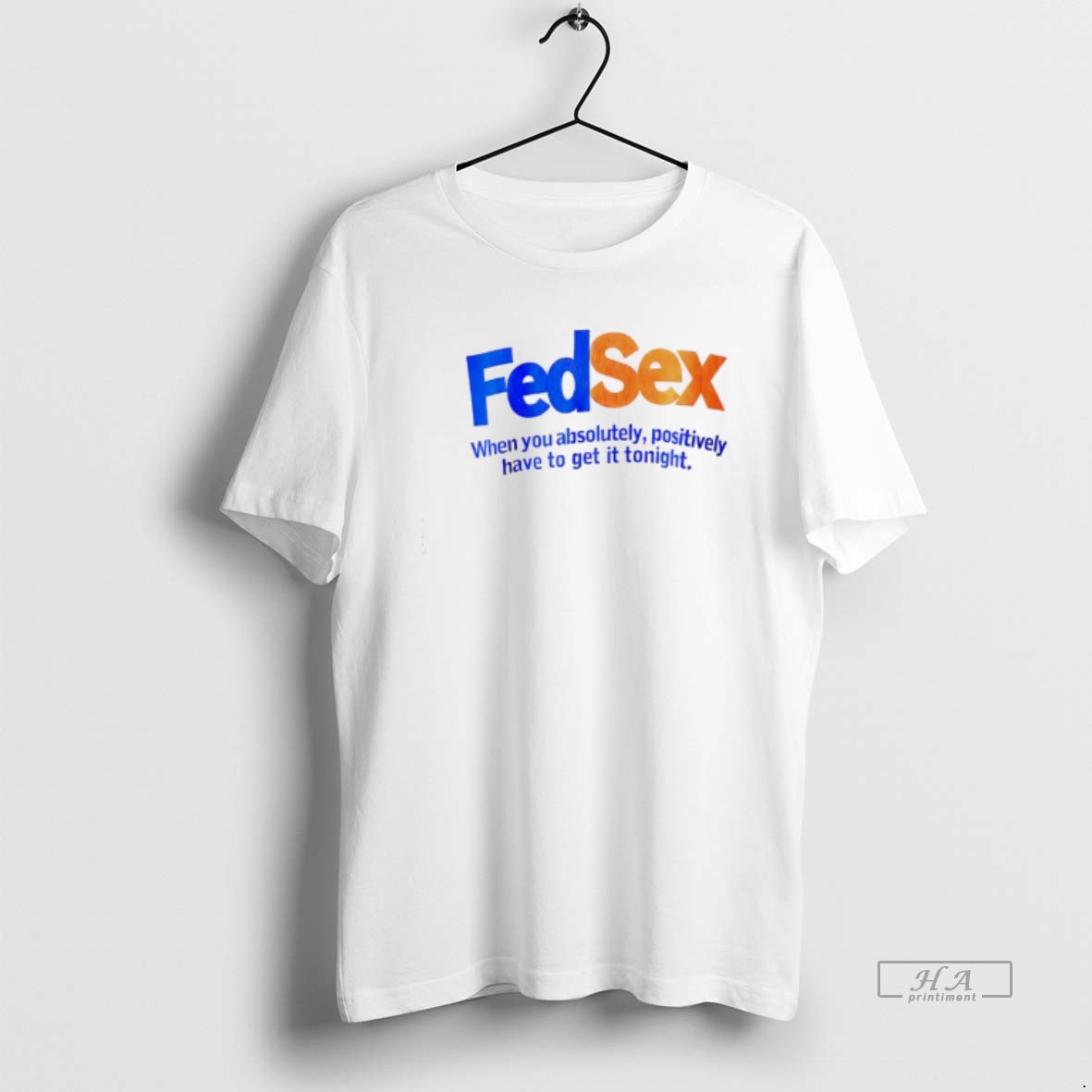 Official Fedsex When You Absolutely Positively Have To Get It Tonight T Shirt