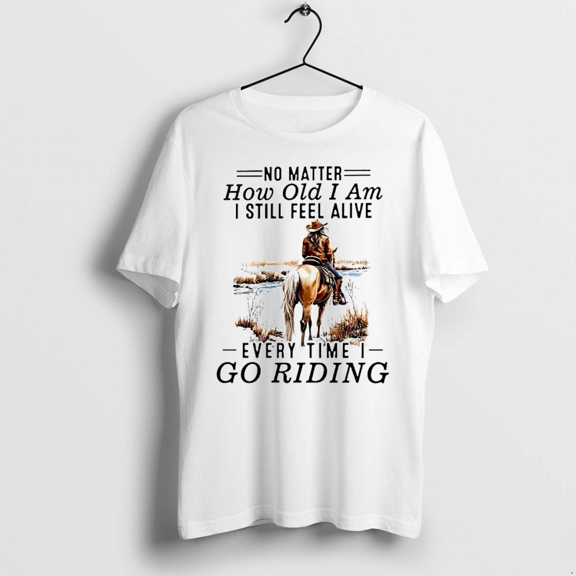 Official No Matter How Old I Am I Still Feel Alive Every Time I Go Riding Horse Cowgirl T Shirts