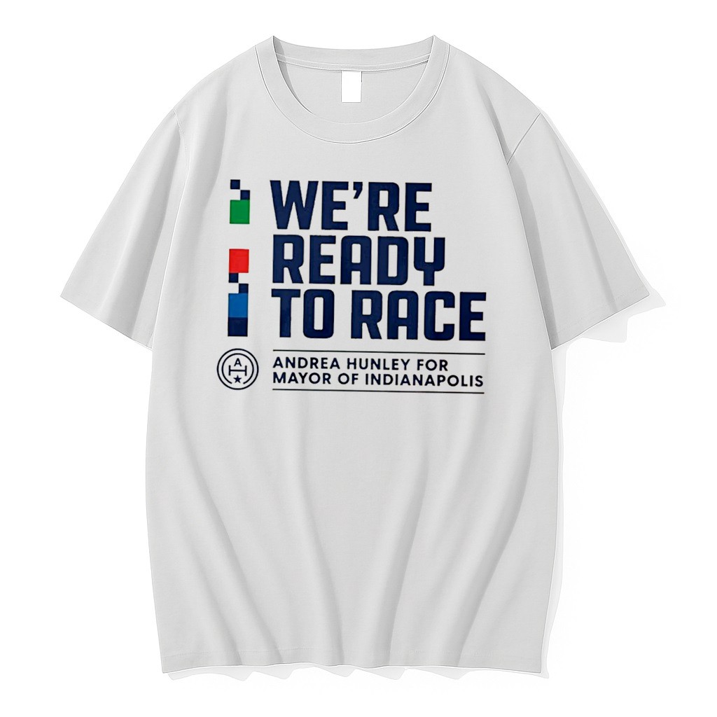 Official We Are Ready To Race Andrea Hunley Indianapolis Campaign Tee T Shirts