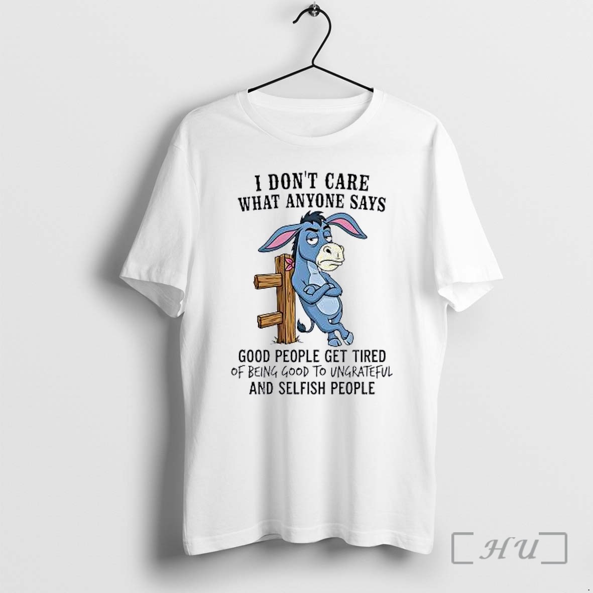 Officials Eeyore I Dont Care What Anyone Says Good People Get Tired Of Being Good To Ungrateful And Selfish People Premium T Shirts Sweater Hoodie
