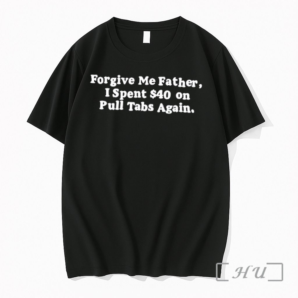 Officials Forgive Me Father I Spent 40 On Pull Tabs Again Letter Premium T Shirts Sweater Hoodie