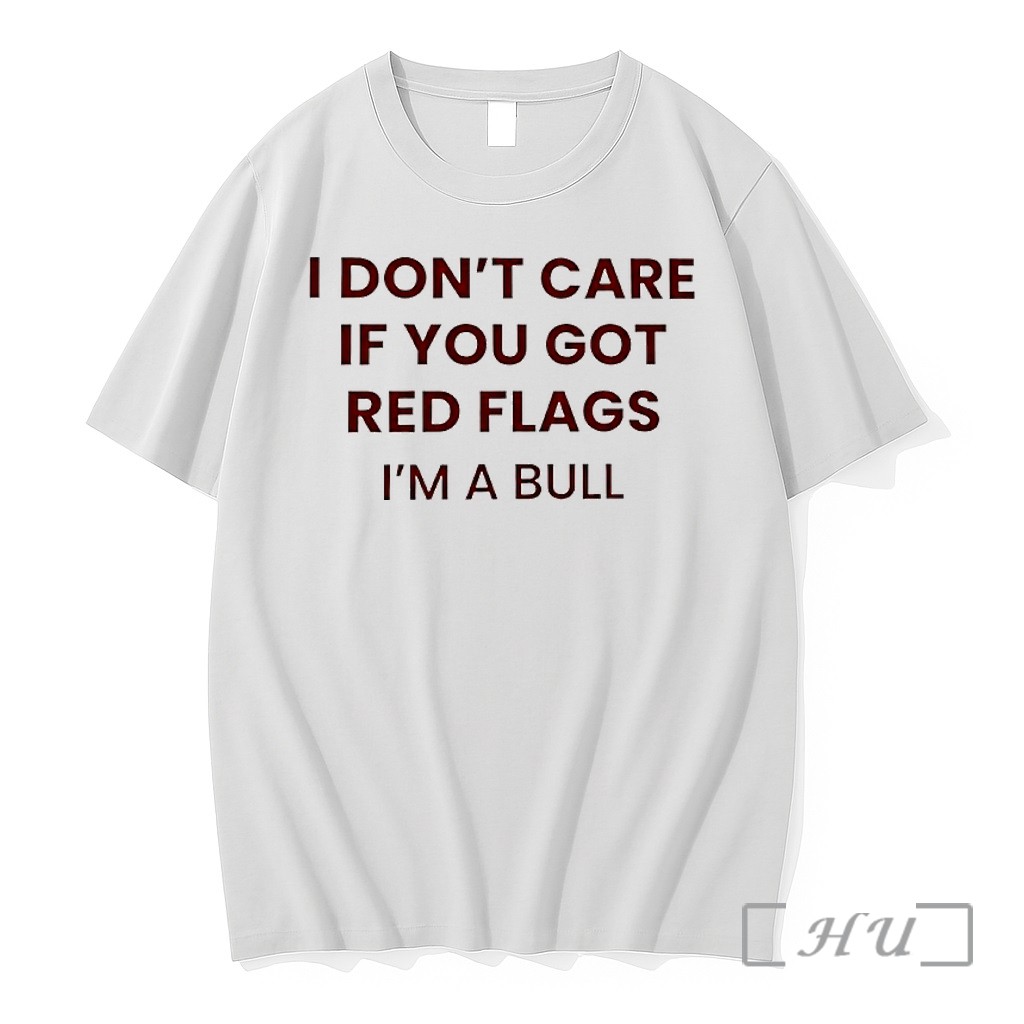Officials I Dont Care If You Got Red Flags Im A Bull Premium T Shirts Sweater Hoodie