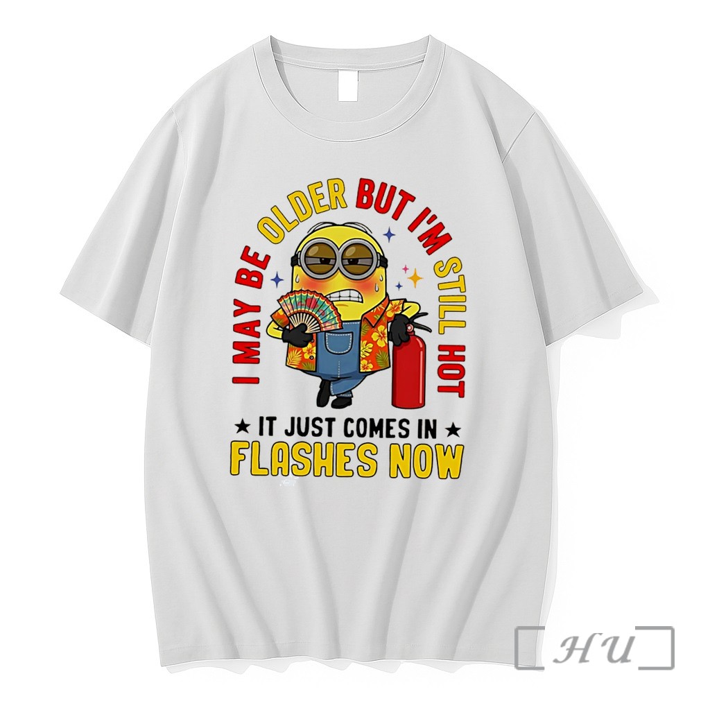 Officials I May Be Older But Im Still Hot It Just Comes In Flashes Now Minion Tee Premium T Shirts Sweater Hoodie
