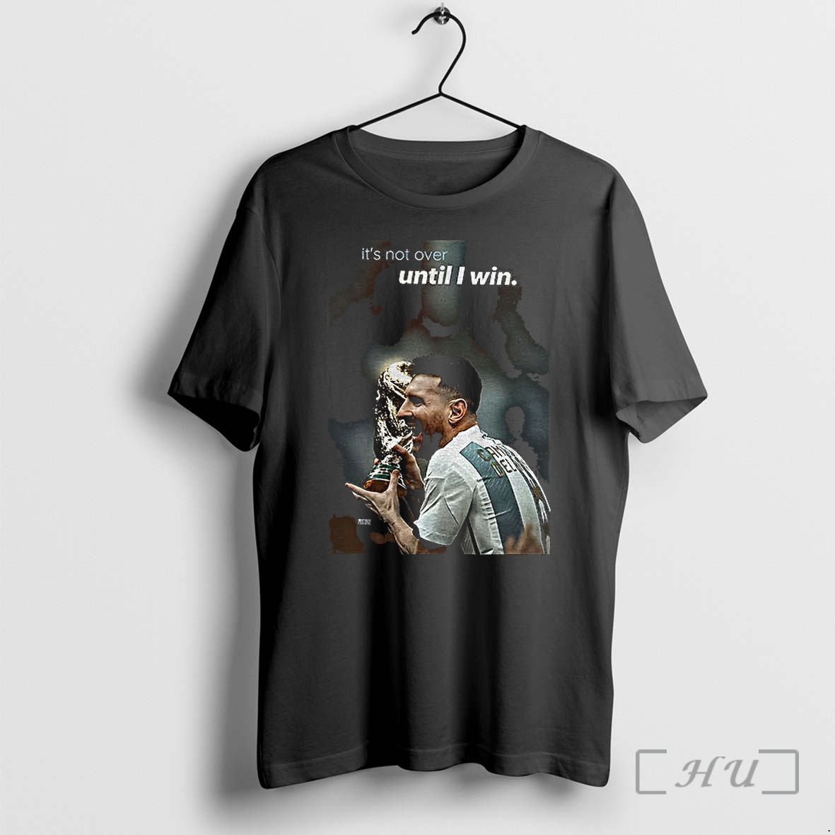 Officials Lionel Messi Argentina Fc World Cup Its Not Over Until I Win Premium T Shirts Sweater Hoodie