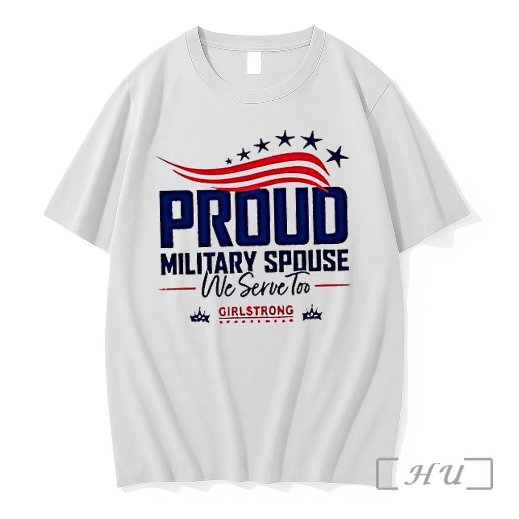 Officials Proud Military Spouse We Serve Too Usa 250th Anniversary American Flag Stars Girlstrong Premium T Shirts Sweater Hoodie