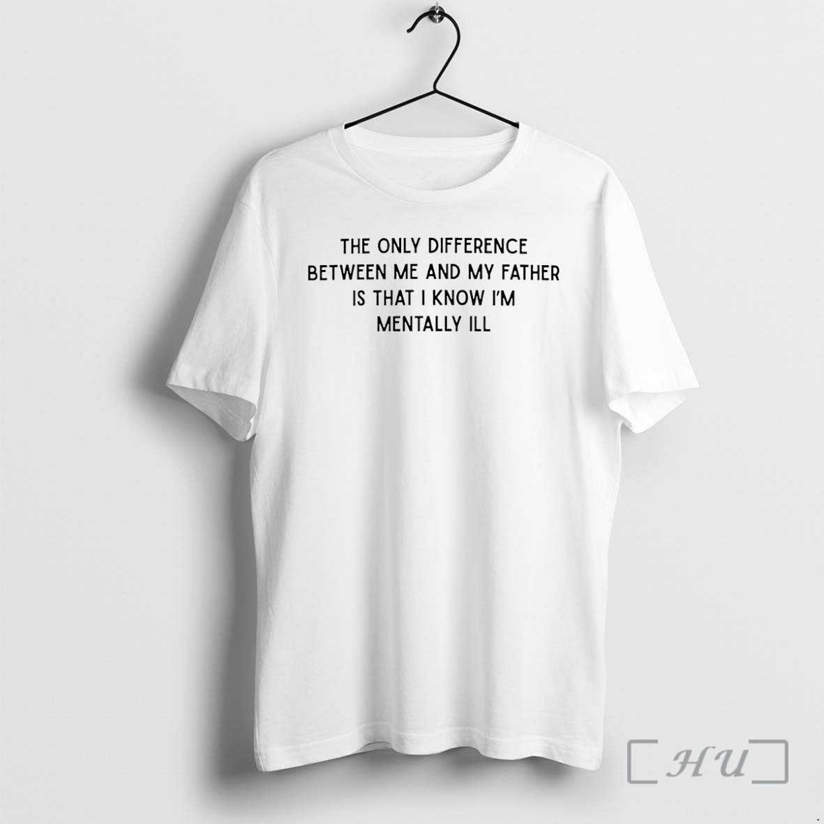 Officials The Only Difference Between Me And My Father Is That I Know Im Mentally Ill Premium T Shirts Sweater Hoodie