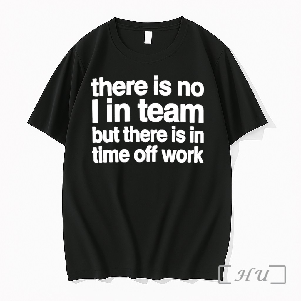 Officials There Is No I In Team But There Is In Time Off Work Premium T Shirts Sweater Hoodie