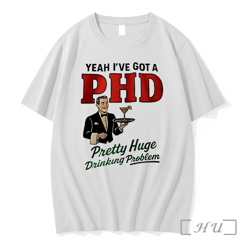 Officials Yeah Ive Got A Phd Pretty Huge Drinking Problem Premium T Shirts Sweater Hoodie