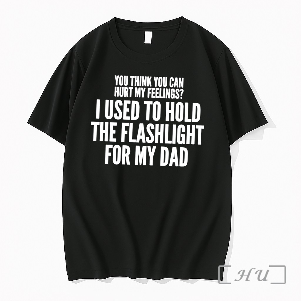 Officials You Think You Can Hurt My Feelings I Used To Hold The Flashlight For My Dad Tee Premium T Shirts Sweater Hoodie
