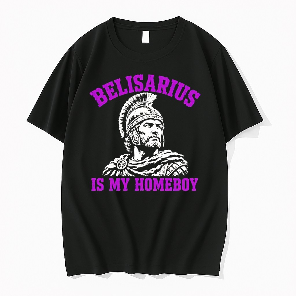 Original Belisarius Is My Homeboy Military Commander Of The Byzantine Empire Tshirts