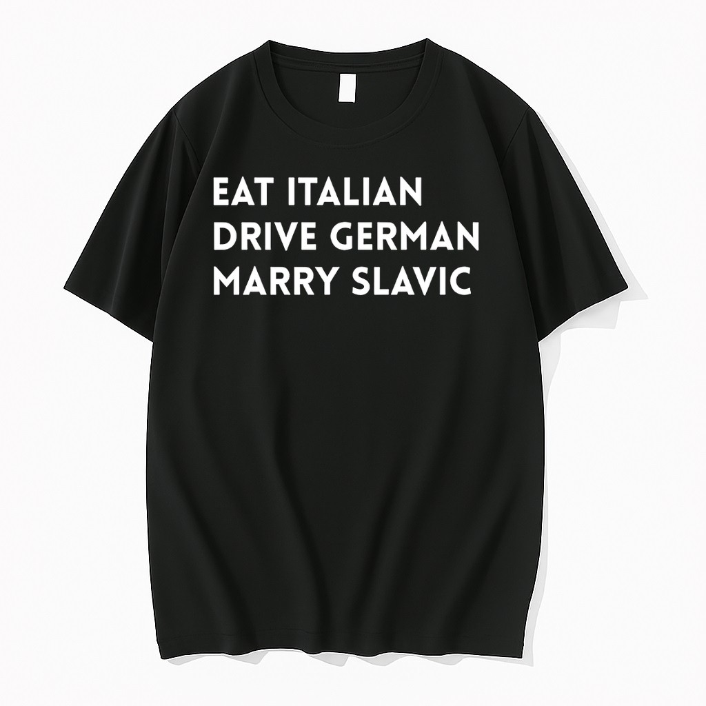 Original Eat Italian Drive German Marry Slavic Tshirts