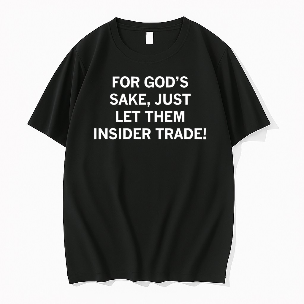 Original For Gods Sake Just Let Them Insider Trade Tshirts