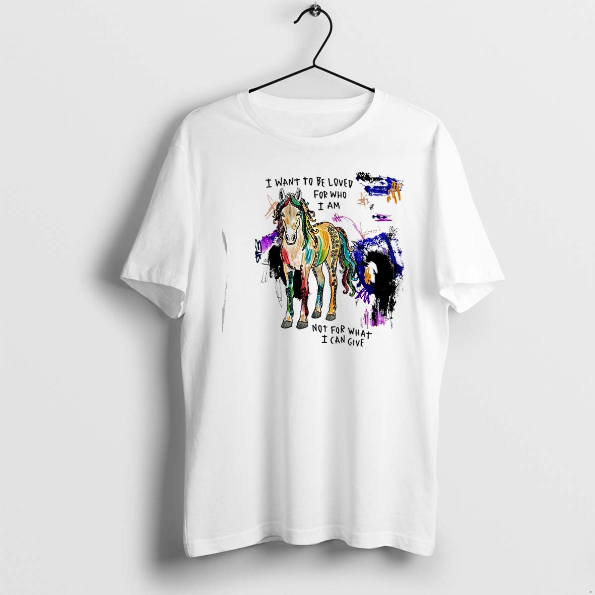 Original Horse I Want To Be Loved For Who I Am Not For What I Can Give Tshirts