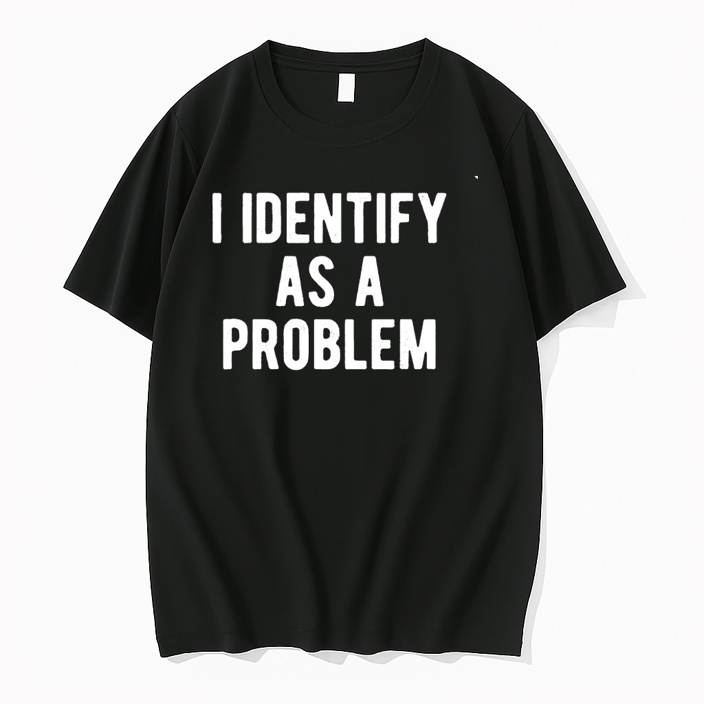 Original I Identify As A Problem Tshirts