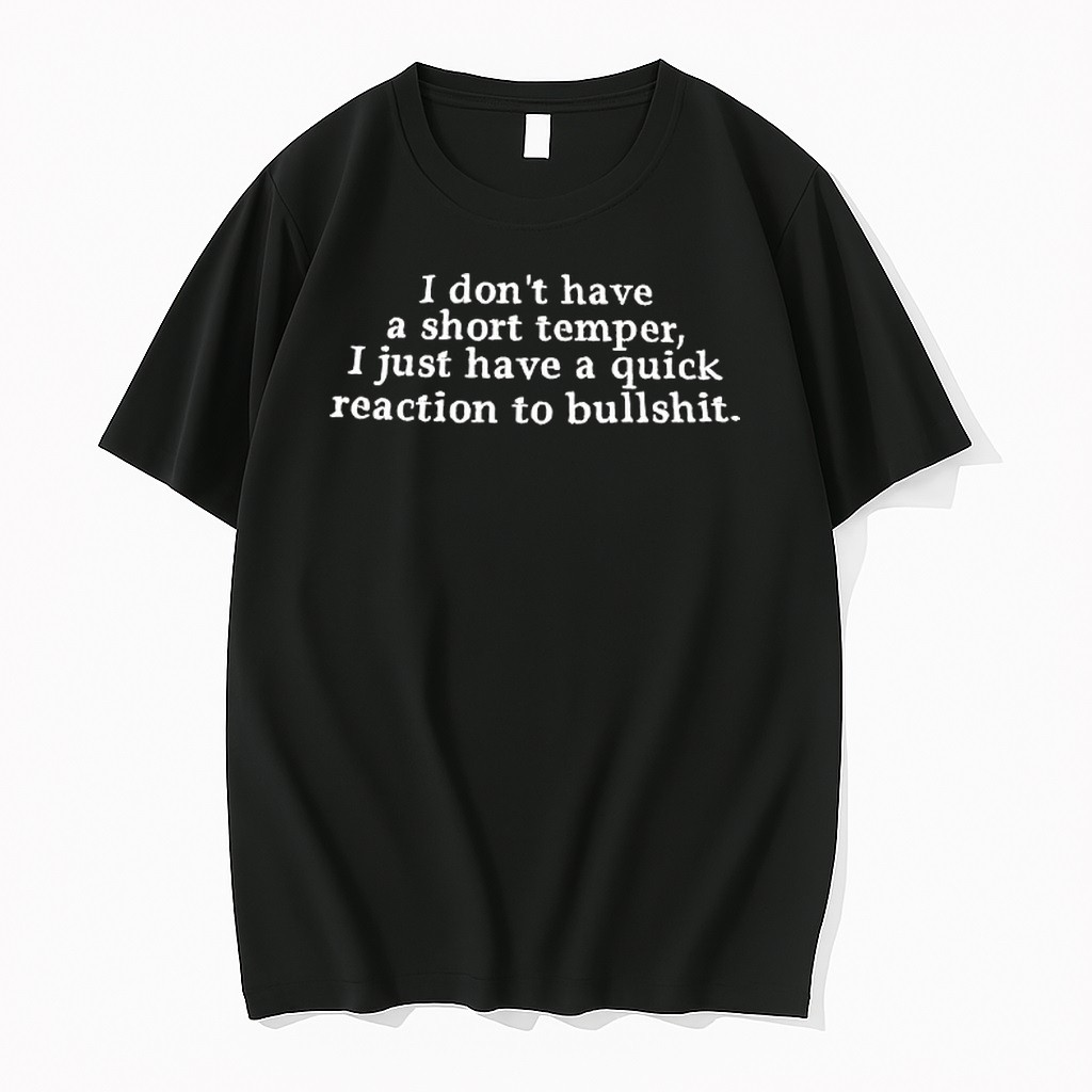 Original I Dont Have A Short Temper I Just Have A Quick Reaction To Bullshit Tshirts