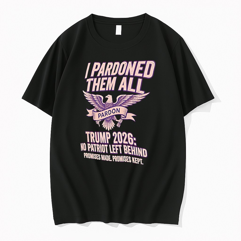 Original I Pardoned Them All Trump 2026 No Patriot Left Behind Tee Tshirts