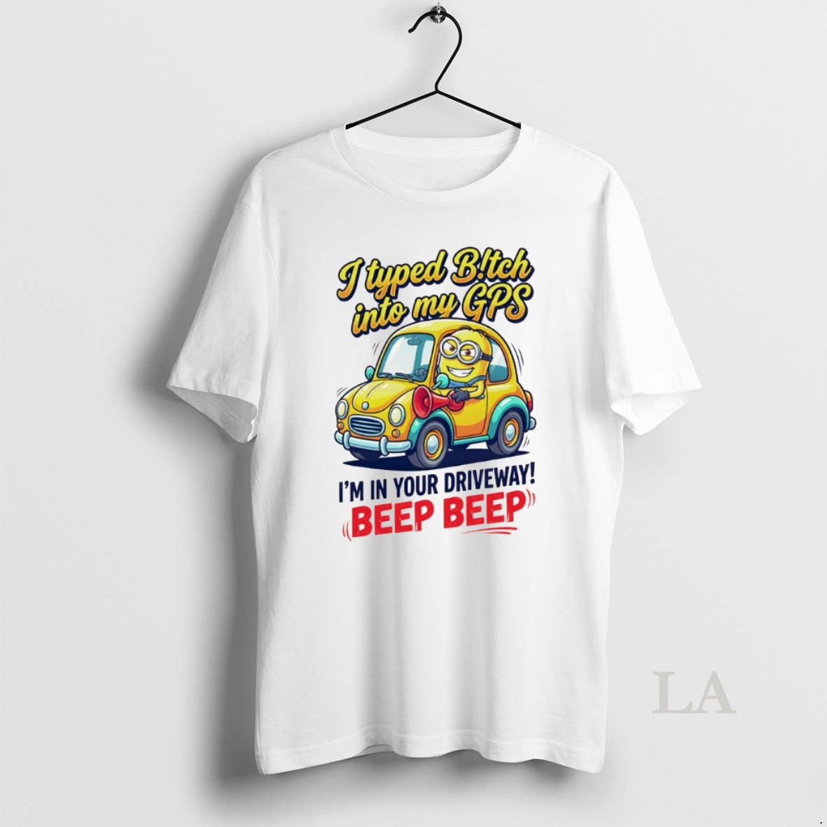 Original I Typed Bitch Into My Gps Im In Your Driveway Beep Beep Shirt