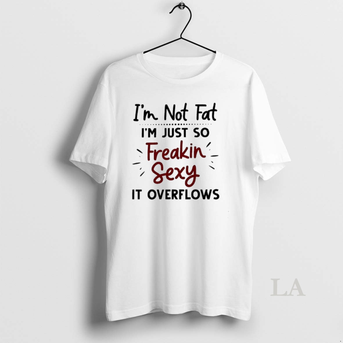 Original Im Not Fat Im Just So Freakin Sexy It Overflows Shirt