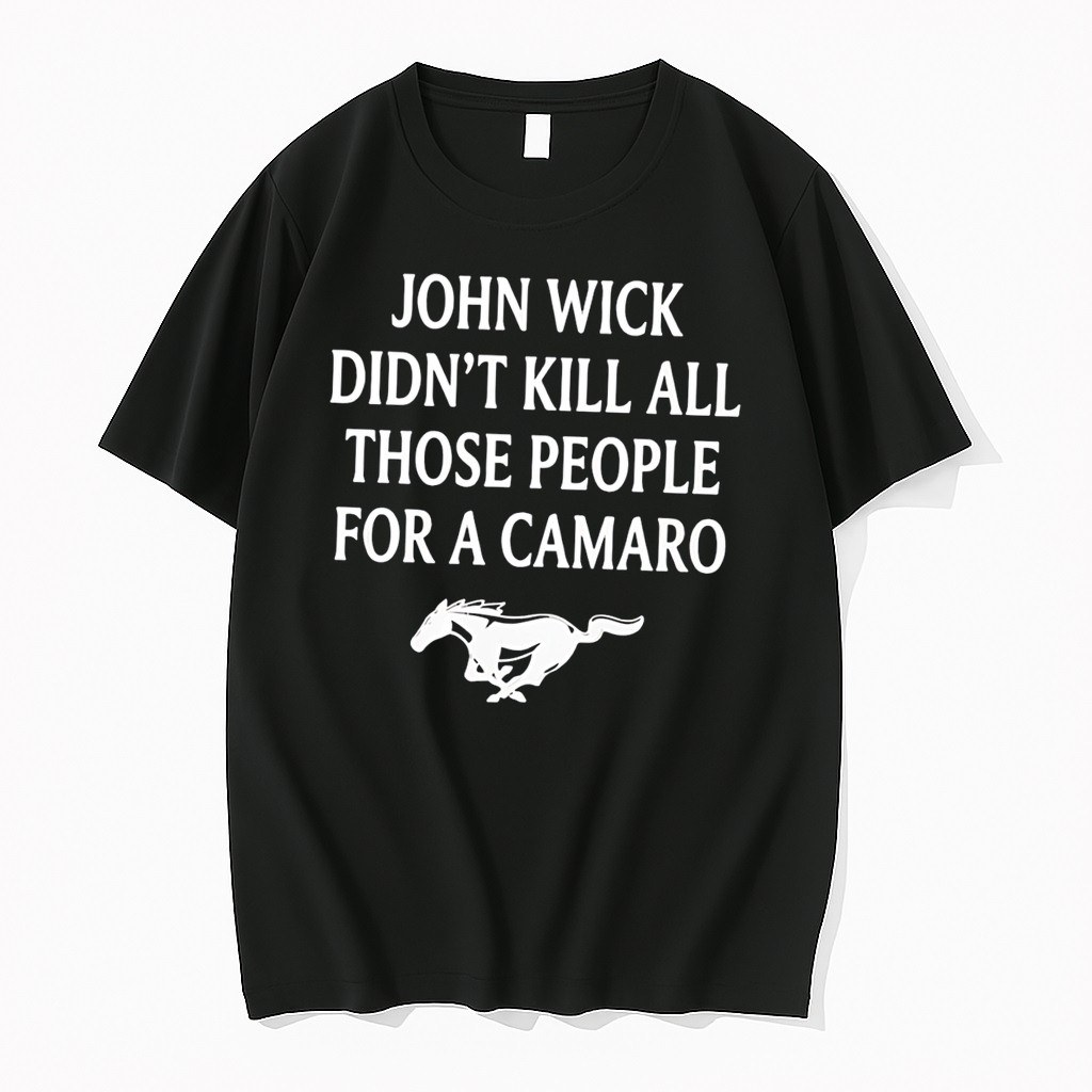 Original John Wick Didnt Kill All Those People For A Camaro Tee Tshirts