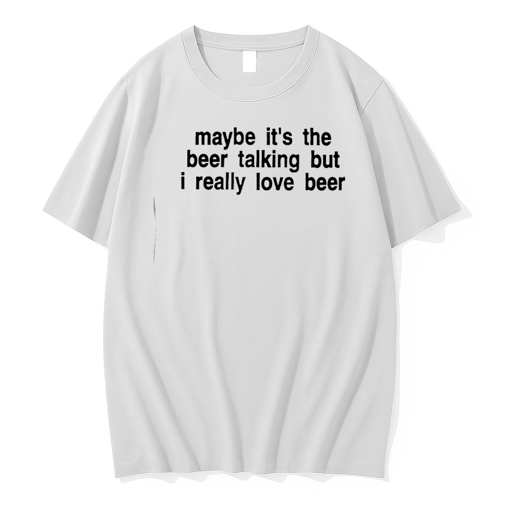 Original Maybe Its The Beer Talking But I Really Love Beer Tshirts