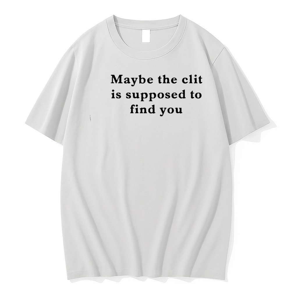 Original Maybe The Clit Is Supposed To Find You Text Tshirts