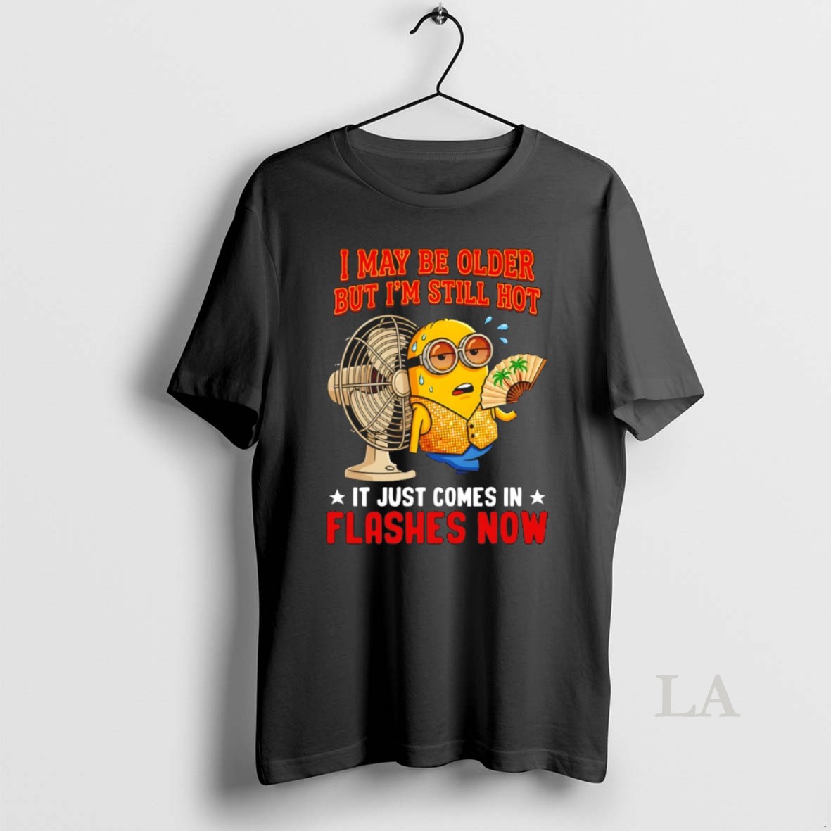 Original Minion I May Be Older But Im Still Hot It Just Comes In Flashes Now Shirt