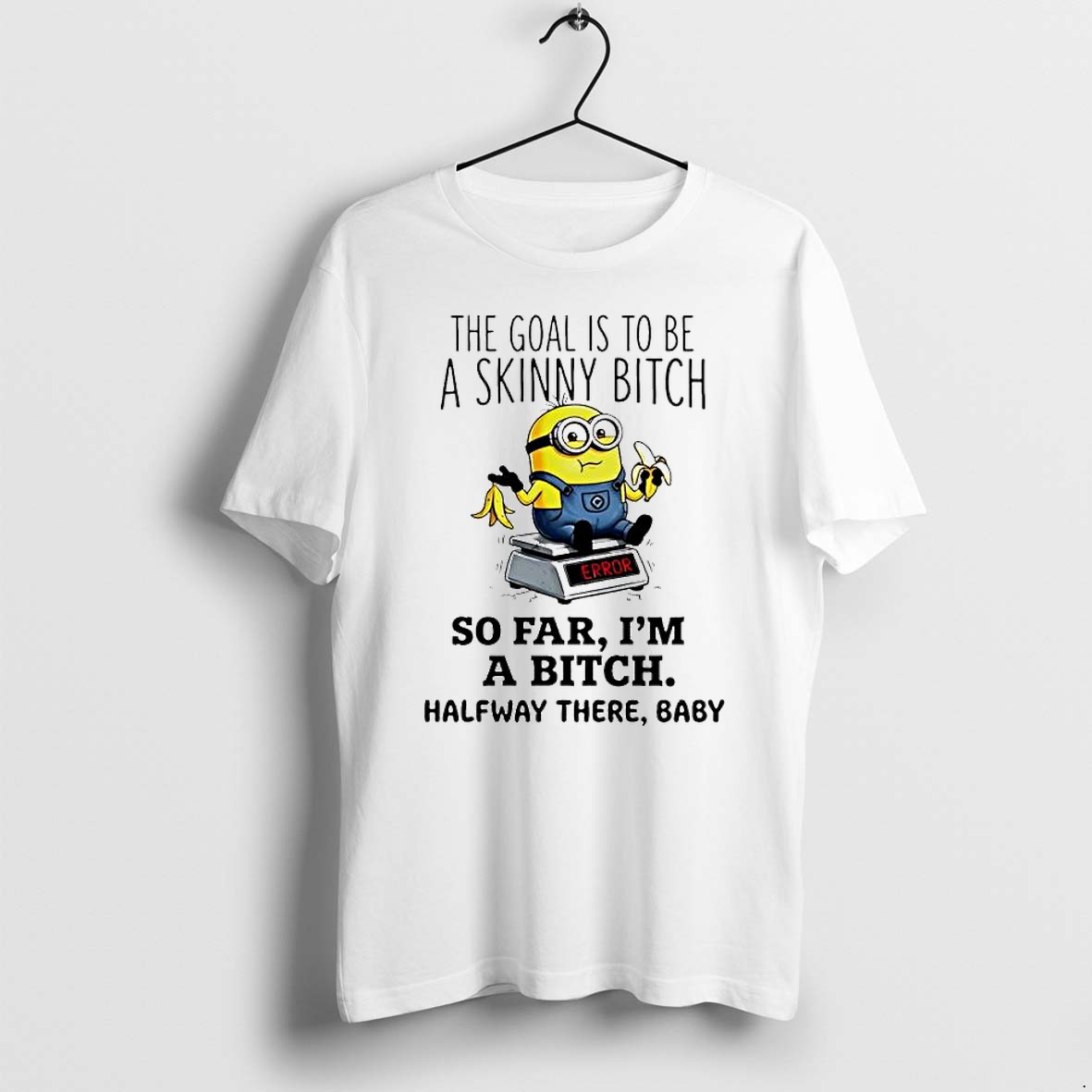 Original Minion Despicable Me The Goal Is To Be A Skinny Bitch So Far I M A Bitch Halfway There Baby Tshirts