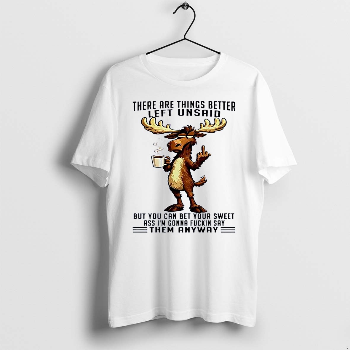 Original Moose Middle Finger Coffee Things Better Left Unsaid Im Gonna Fuckin Say Them Anyway White Tshirts
