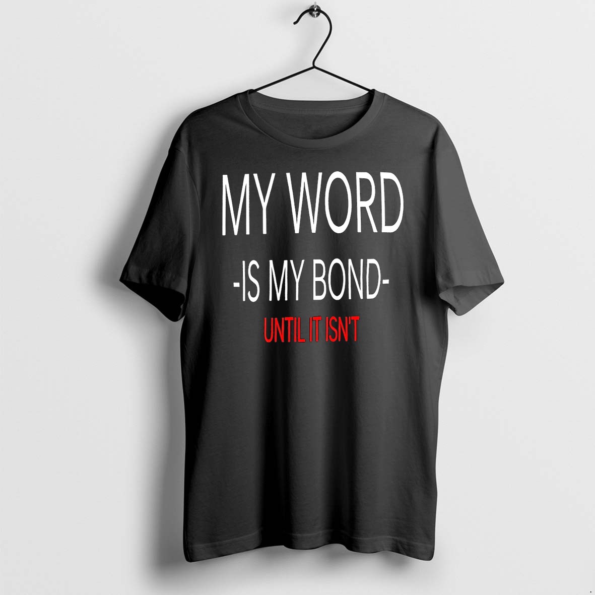 Original My Word Is My Bond Until It Isnt Tshirts