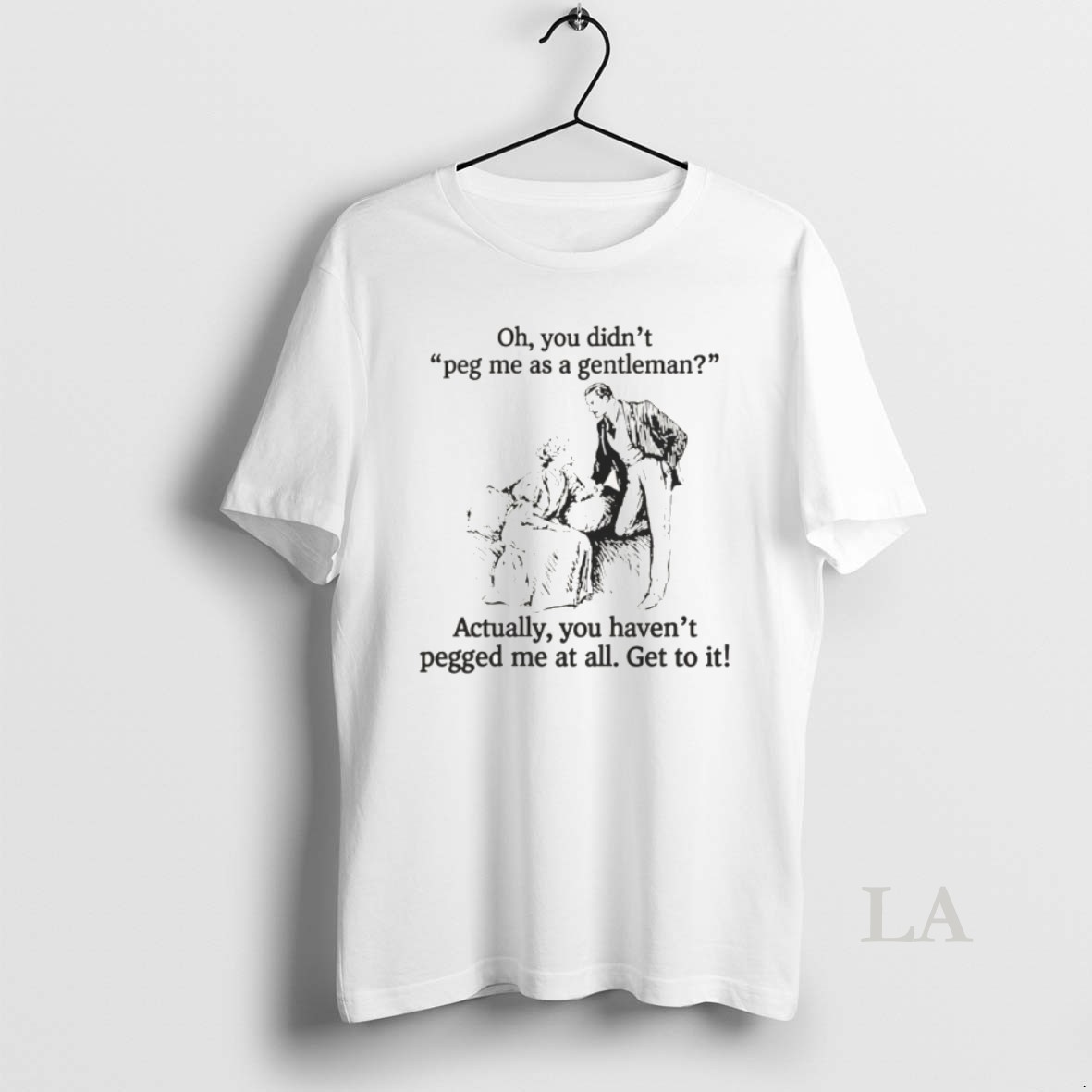 Original Oh You Didnt Peg Me As A Gentleman Actually You Havent Pegged Me At All Shirt