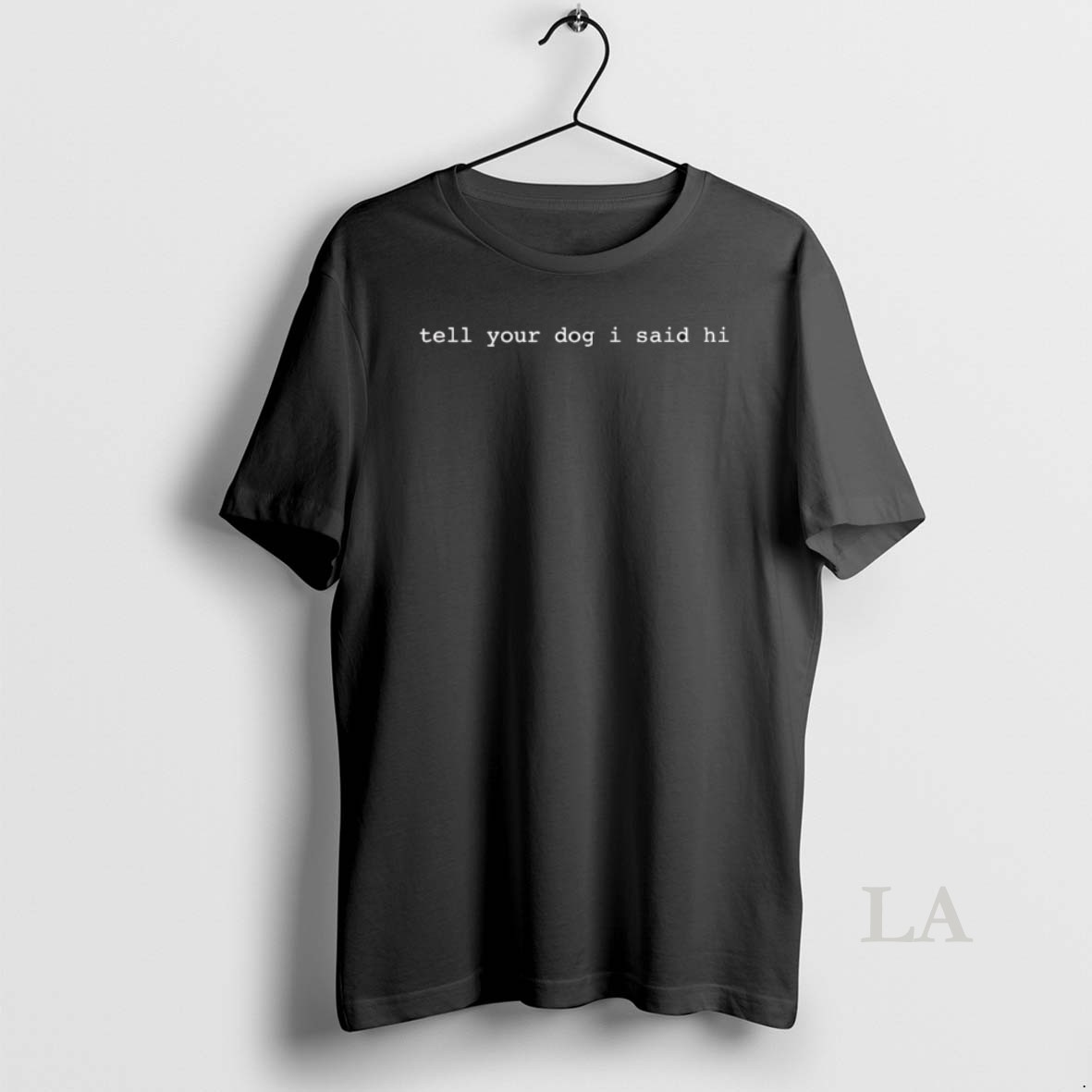 Original Tell Your Dog I Said Hi Text Shirt