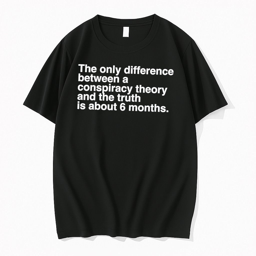 Original The Only Difference Between A Conspiracy Theory And The Truth Is About 6 Months Tee Tshirts