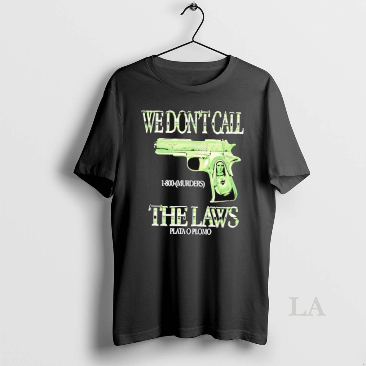 Original We Dont Call 1 800 Murders The Laws Plata O Plomo Gun Virgin Mary Shirt