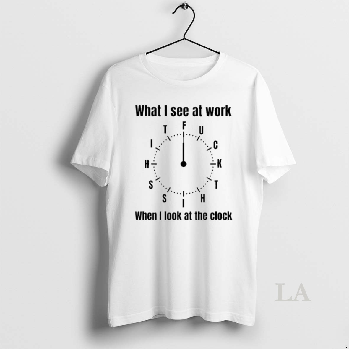 Original What I See At Work When I Look At The Clock Fuck Shirt