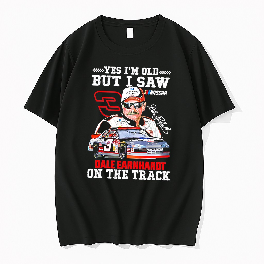 Original Yes Im Old But I Saw Nascar Dale Earnhardt On The Track Signature Tee Tshirts
