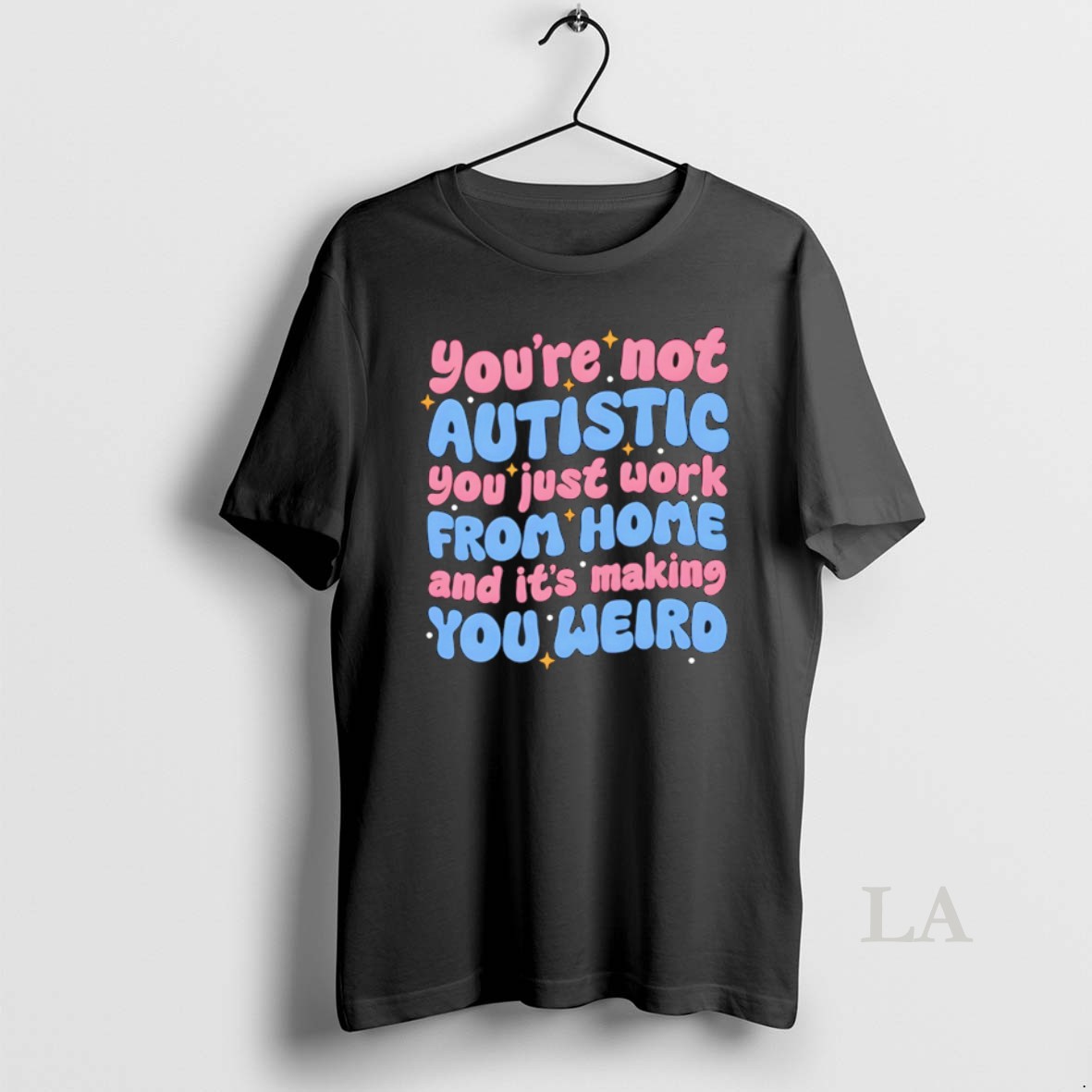 Original Youre Not Autistic You Just Work From Home And Its Making You Weird Shirt