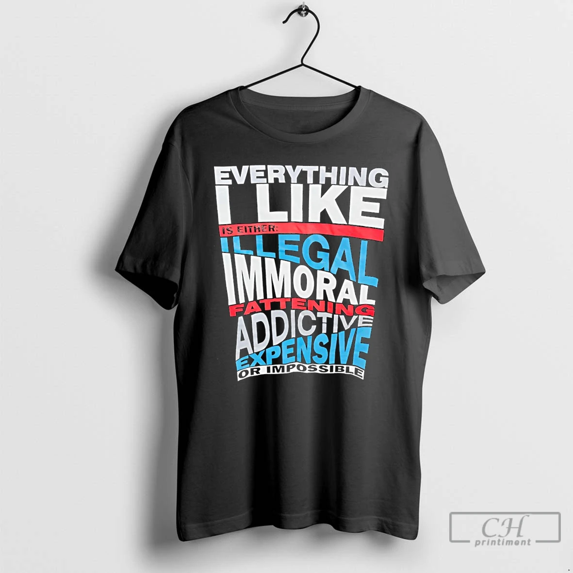 Premium Everything I Like Is Either Illegal Fatten Addictive Expensive Or Impossible T Shirts Sweater Hoodie