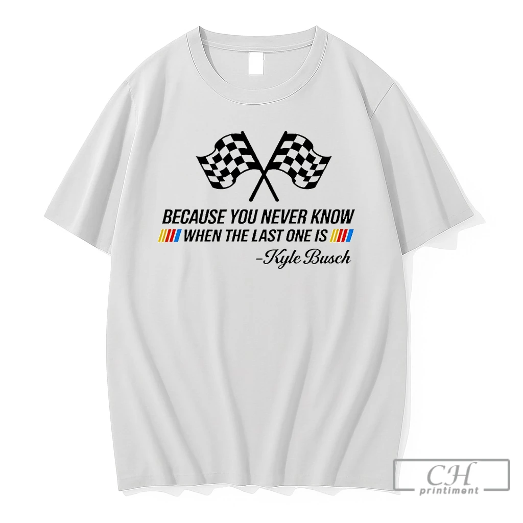 Premium Kyle Busch Nascar Legend Memorial Because You Never Know When The Last One Is T Shirts Sweater Hoodie