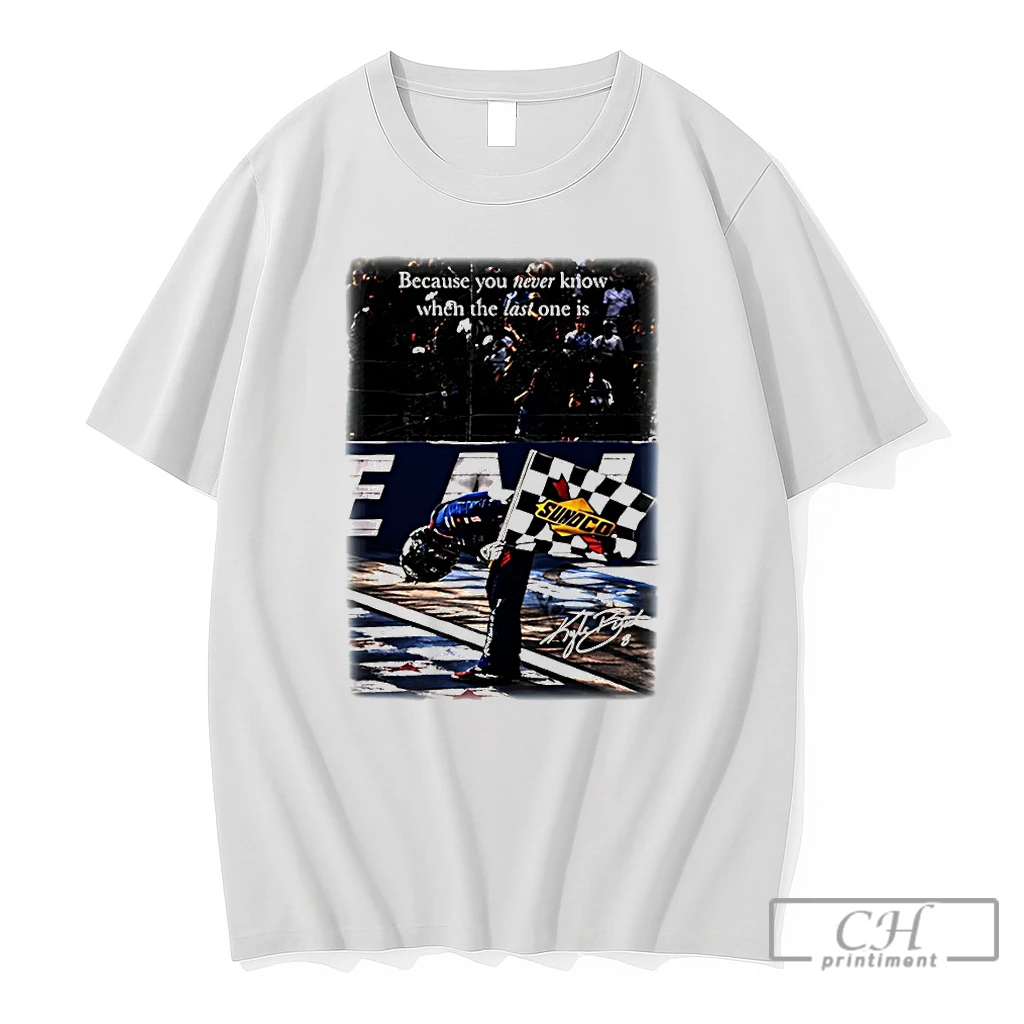 Premium Last One Quote Because You Never Know When The Last One Is Kyle Busch Signature T Shirts Sweater Hoodie