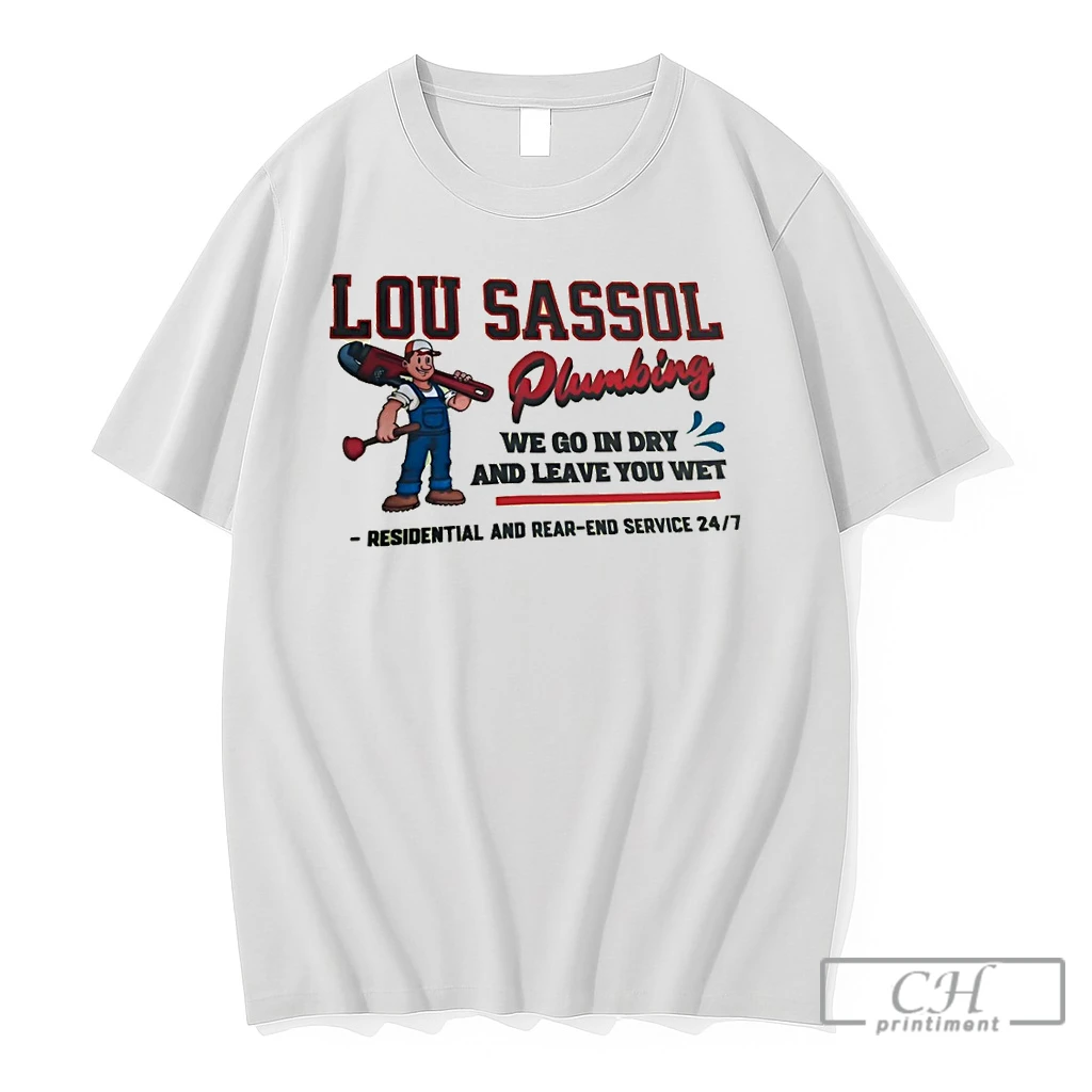 Premium Lou Sassol Plumbing We Go In Dry And Leave You Wet Residential And Read End Service 24 7 T Shirts Sweater Hoodie
