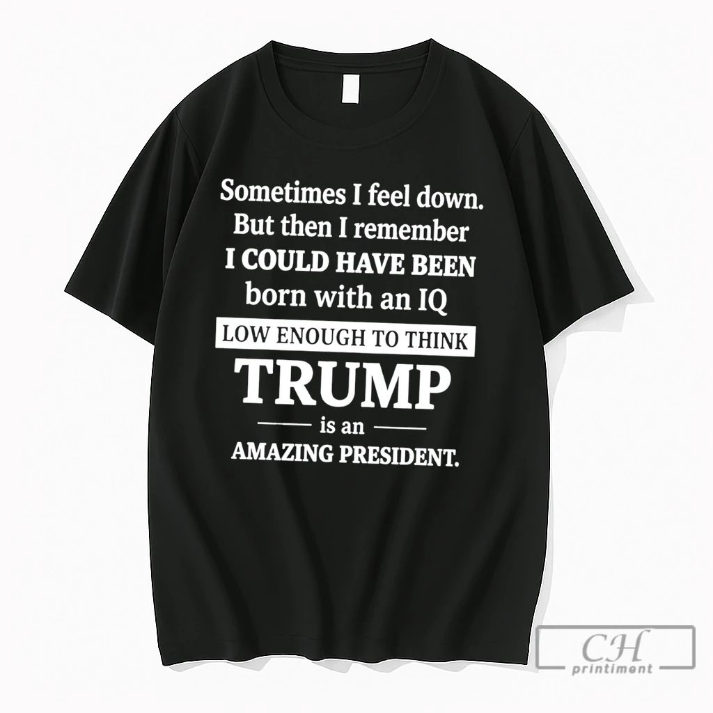 Premium Sometimes I Feel Down But Then I Remember Funny Liberal Tee T Shirts Sweater Hoodie