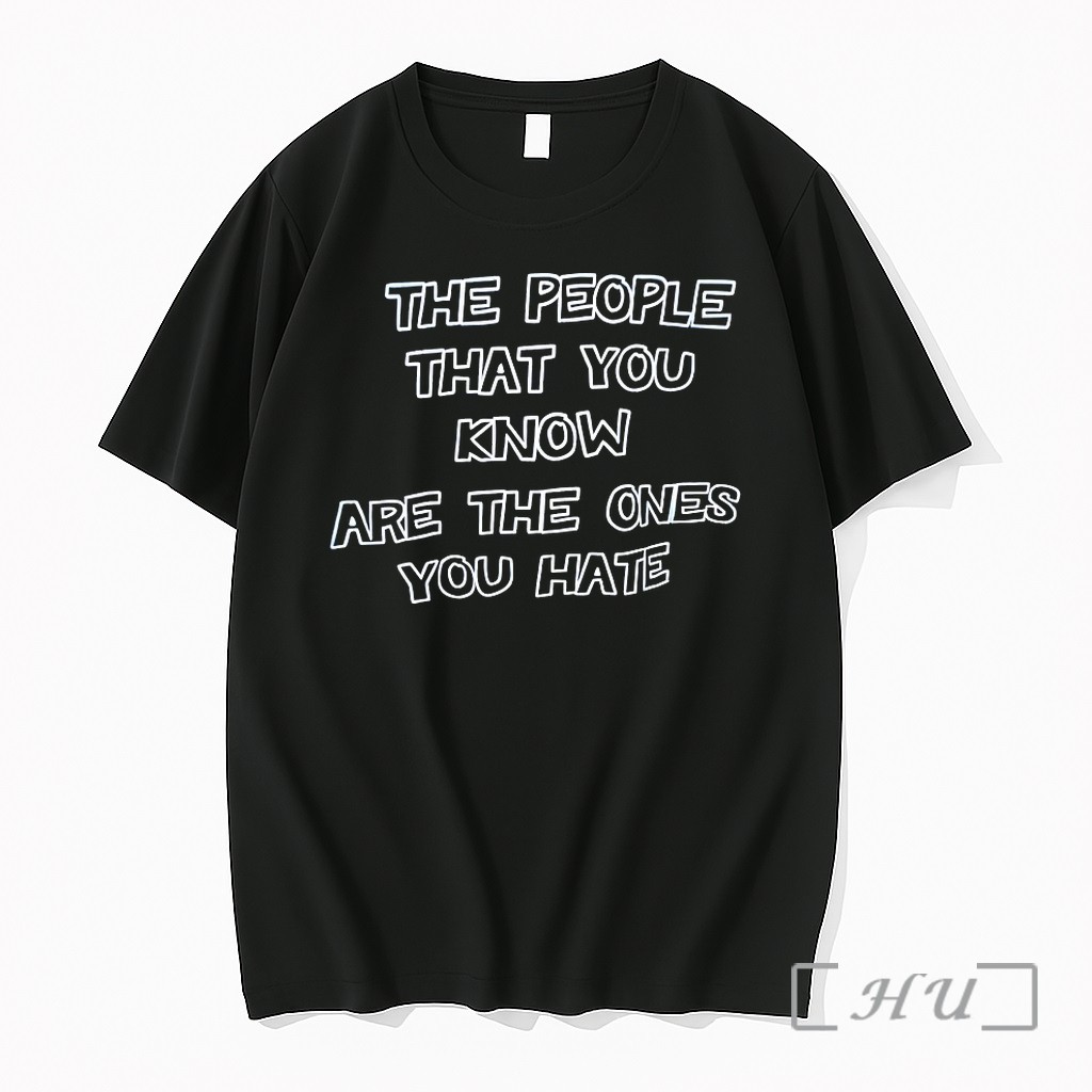 The People That You Know Are The Ones You Hate Tshirts Sweater Hoodie