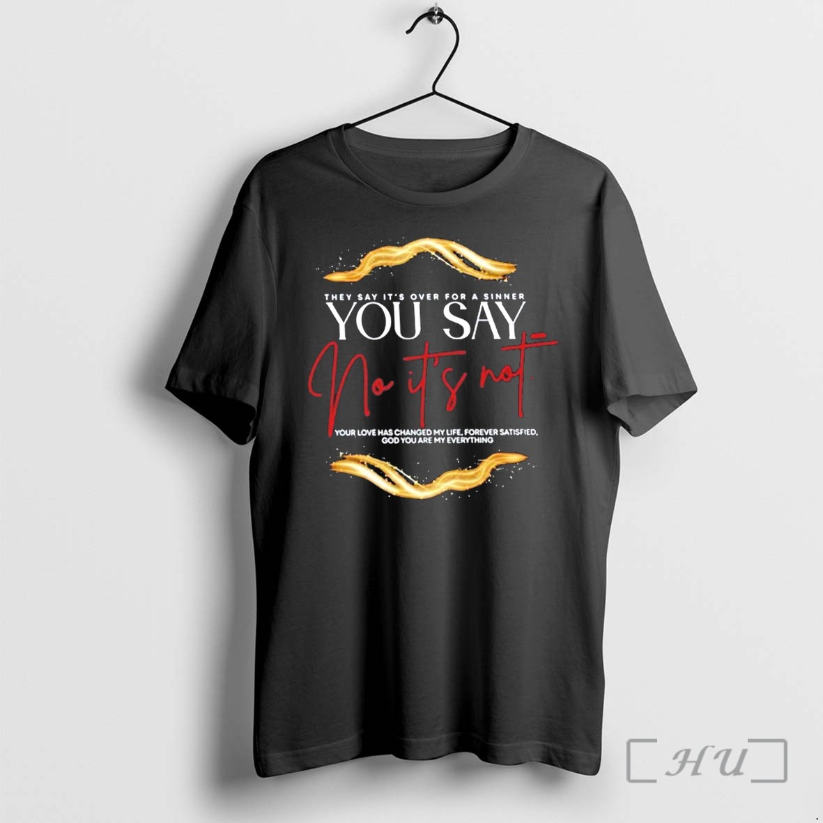 They Say Its Over For A Sinner You Say No Its Not Your Love Has Changed My Life Tshirts Sweater Hoodie