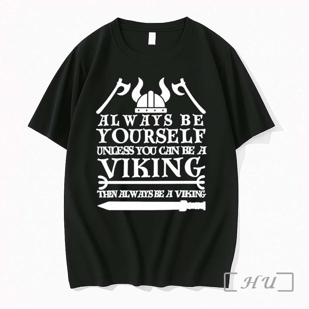 Viking Always Be Yourself Unless You Can Be A Viking Then Always Be A Viking Tshirts Sweater Hoodie